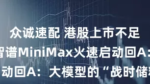众诚速配 港股上市不足半年，智谱MiniMax火速启动回A：大模型的“战时储粮”时刻